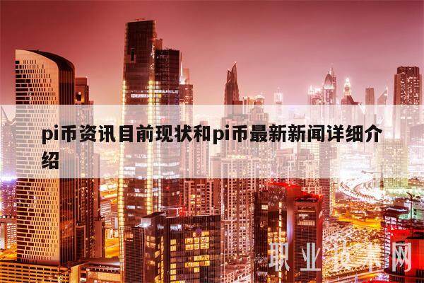 pi币资讯目前现状和pi币最新新闻详细介绍-第1张图片-交易所